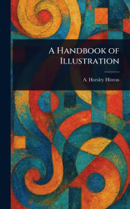 Title: A Handbook of Illustration, Author: A Horsley (Alfred Horsley) Hinton