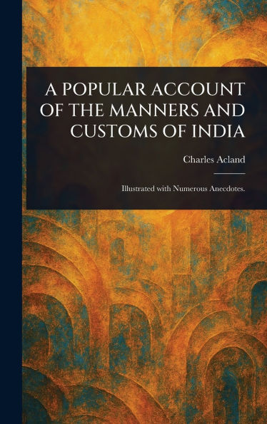 A Popular Account of the Manners and Customs of India