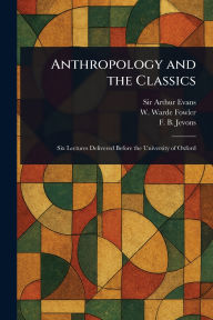 Title: Anthropology and the Classics, Author: Arthur Evans