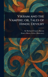 Title: Vikram and the Vampire; or, Tales of Hindu Devilry, Author: Richard Francis Burton