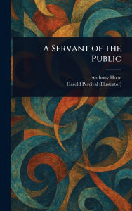 Title: A Servant of the Public, Author: Anthony Hope