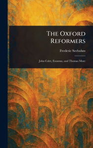 Title: The Oxford Reformers, Author: Frederic Seebohm