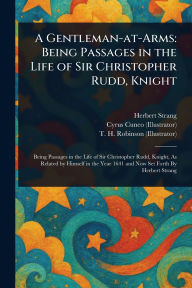 Title: A Gentleman-at-Arms: Being Passages in the Life of Sir Christopher Rudd, Knight, Author: Herbert Strang