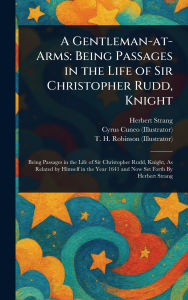 Title: A Gentleman-at-Arms: Being Passages in the Life of Sir Christopher Rudd, Knight, Author: Herbert Strang