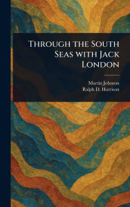 Title: Through the South Seas With Jack London, Author: Martin Johnson