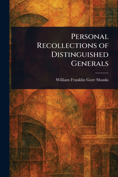 Personal Recollections of Distinguished Generals
