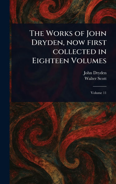 The Works of John Dryden, Now First Collected in Eighteen Volumes