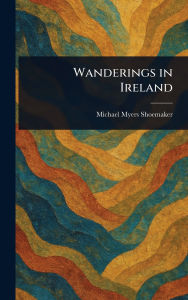Title: Wanderings in Ireland, Author: Michael Myers Shoemaker