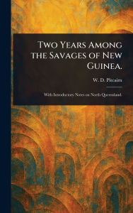 Title: Two Years Among the Savages of New Guinea., Author: W D Pitcairn