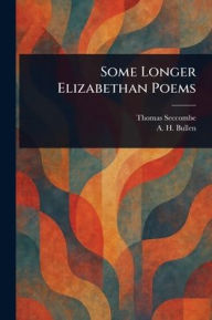 Title: Some Longer Elizabethan Poems, Author: Thomas Seccombe