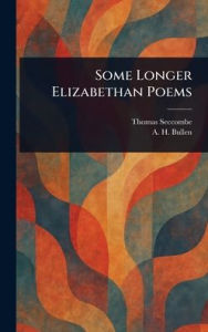 Title: Some Longer Elizabethan Poems, Author: Thomas Seccombe