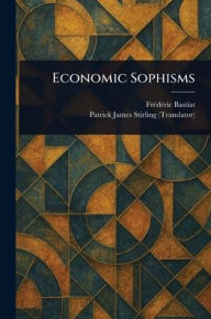 Title: Economic Sophisms, Author: Frïdïric Bastiat