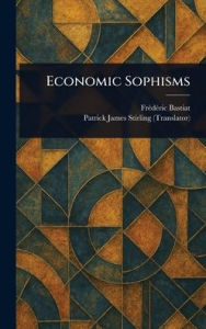 Title: Economic Sophisms, Author: Frïdïric Bastiat