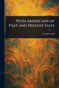 Title: With Americans of Past and Present Days, Author: J J (Jean Jules) Jusserand