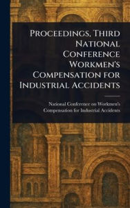 Title: Proceedings, Third National Conference Workmen's Compensation for Industrial Accidents, Author: National Conference on Wor Accidents