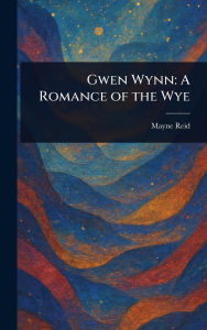 Title: Gwen Wynn: A Romance of the Wye, Author: Mayne Reid