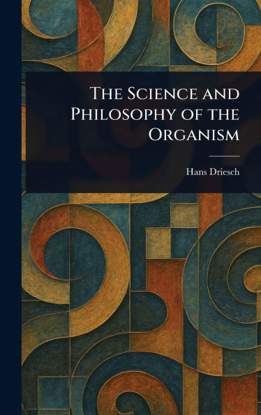 The Science and Philosophy of the Organism