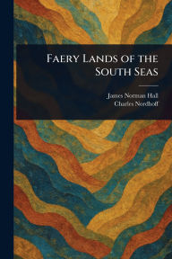 Title: Faery Lands of the South Seas, Author: James Norman Hall