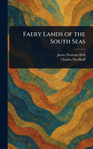 Title: Faery Lands of the South Seas, Author: James Norman Hall
