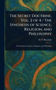 Title: The Secret Doctrine, Vol. 2 of 4 / The Synthesis of Science, Religion, and Philosophy, Author: H P (Helena Petrovna) Blavatsky