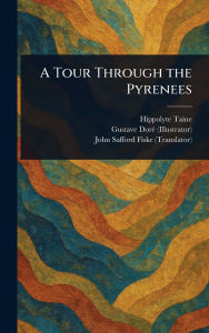 Title: A Tour Through the Pyrenees, Author: Hippolyte Taine