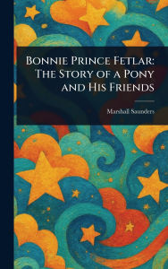 Title: Bonnie Prince Fetlar: The Story of a Pony and His Friends, Author: Marshall Saunders
