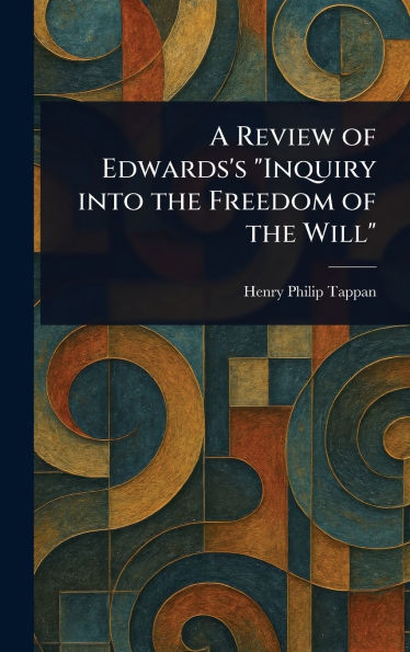 A Review of Edwards's Inquiry Into the Freedom of the Will