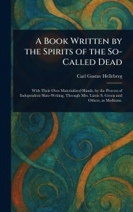 Title: A Book Written by the Spirits of the So-Called Dead, Author: Carl Gustav Helleberg