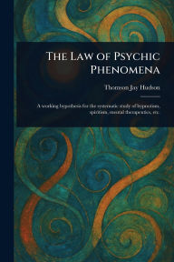 Title: The Law of Psychic Phenomena, Author: Thomson Jay Hudson