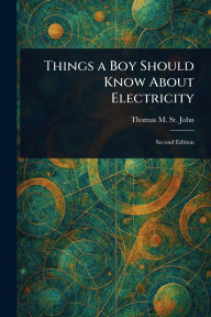 Title: Things a Boy Should Know About Electricity, Author: Thomas M (Thomas Matthew) St John