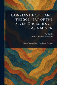 Title: Constantinople and the Scenery of the Seven Churches of Asia Minor, Author: R (Robert) Walsh
