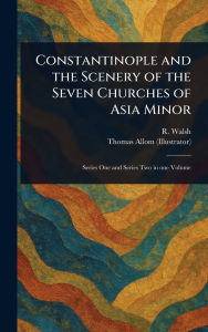 Title: Constantinople and the Scenery of the Seven Churches of Asia Minor, Author: R (Robert) Walsh