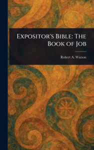 Title: Expositor's Bible: The Book of Job, Author: Robert A (Robert Alexander) Watson