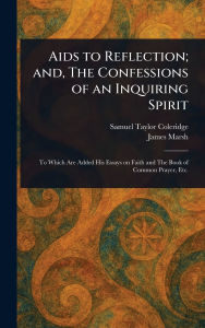 Title: Aids to Reflection; and, The Confessions of an Inquiring Spirit, Author: Samuel Taylor Coleridge