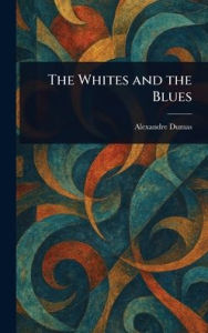 Title: The Whites and the Blues, Author: Alexandre Dumas