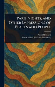 Title: Paris Nights, and Other Impressions of Places and People, Author: Arnold Bennett
