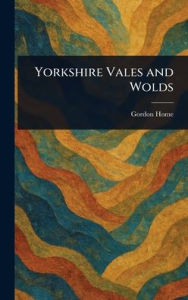 Title: Yorkshire Vales and Wolds, Author: Gordon Home