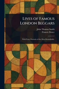 Title: Lives of Famous London Beggars, Author: John Thomas Smith