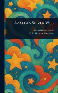 Title: Azalea's Silver Web, Author: Elia Wilkinson Peattie