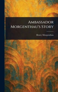 Title: Ambassador Morgenthau's Story, Author: Henry Morgenthau