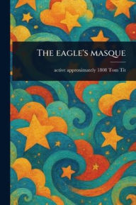 Title: The Eagle's Masque, Author: Tom Active Approximately 1808 Tit