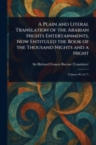 Title: A Plain and Literal Translation of the Arabian Nights Entertainments, Now Entituled the Book of the Thousand Nights and a Night, Author: Richard Francis Burton