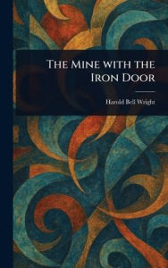 Title: The Mine With the Iron Door, Author: Harold Bell Wright