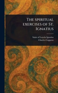 Title: The Spiritual Exercises of St. Ignatius, Author: Of Loyola Saint Ignatius