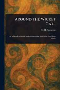 Title: Around the Wicket Gate, Author: C H (Charles Haddon) Spurgeon