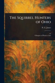 Title: The Squirrel Hunters of Ohio, Author: N E (Nelson Edward) Jones