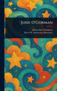 Title: Josie O'Gorman, Author: Emma Speed Sampson