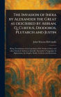 The Invasion of India by Alexander the Great as Described by Arrian, Q. Curtius, Diodoros, Plutarch and Justin