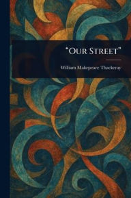 Title: Our Street, Author: William Makepeace Thackeray