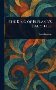 Title: The King of Elfland's Daughter, Author: Lord Dunsany
